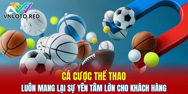 Cá cược thể thao luôn mang lại sự yên tâm lớn cho khách hàng
