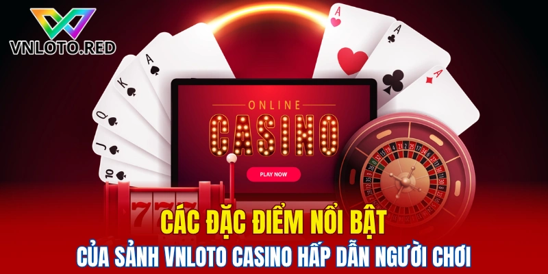Sảnh Vnloto Casino - Hệ Thống Trò Chơi Hiện Đại 2025 4 Các đặc điểm nổi bật của sảnh Vnloto Casino hấp dẫn người chơi