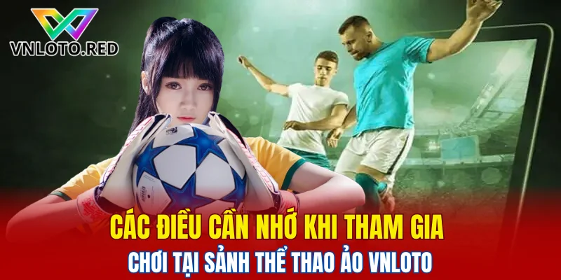 Khám Phá Sảnh Thể Thao Ảo Vnloto Hấp Dẫn Nhất Hiện Nay 6 Các điều cần nhớ khi tham gia chơi tại sảnh thể thao ảo Vnloto