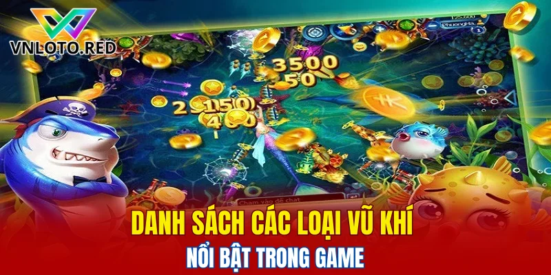 Bắn Cá CQ9 – Trải Nghiệm Giải Trí Đại Dương Kịch Tính 6 Danh sách các loại vũ khí nổi bật trong game