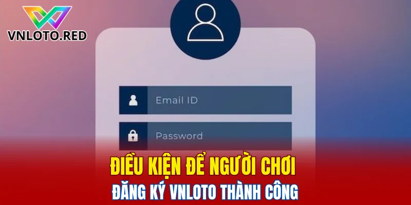 Điều kiện để người chơi đăng ký Vnloto thành công