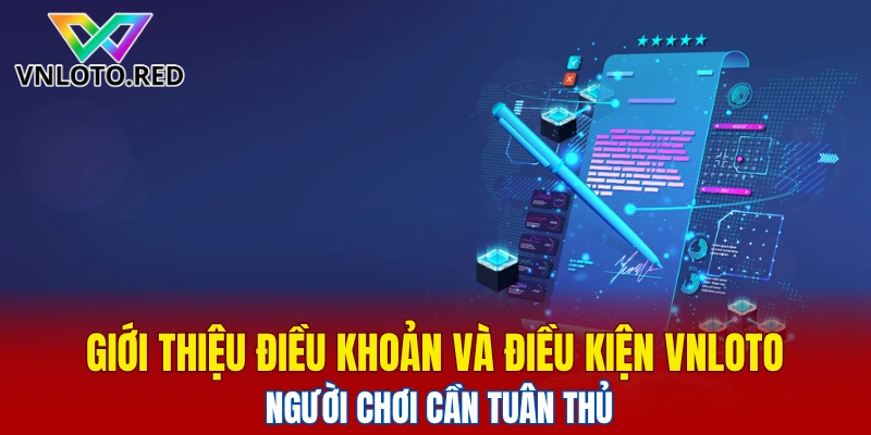 Giới thiệu điều khoản và điều kiện Vnloto người chơi cần tuân thủ