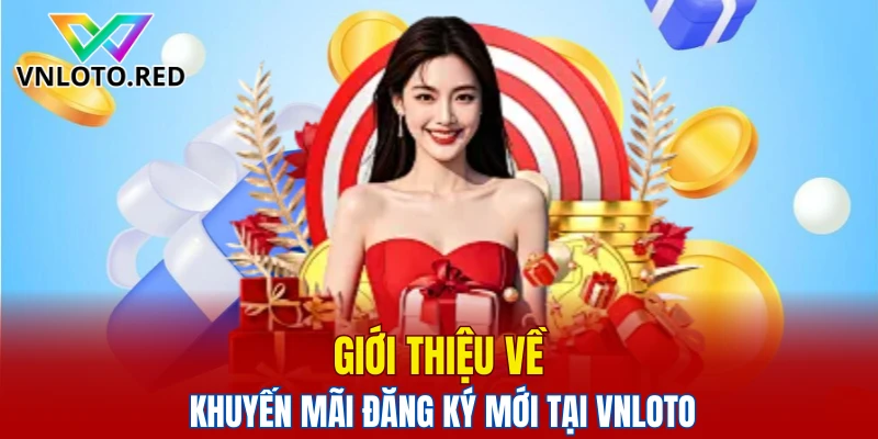 Giới thiệu về khuyến mãi đăng ký mới tại Vnloto