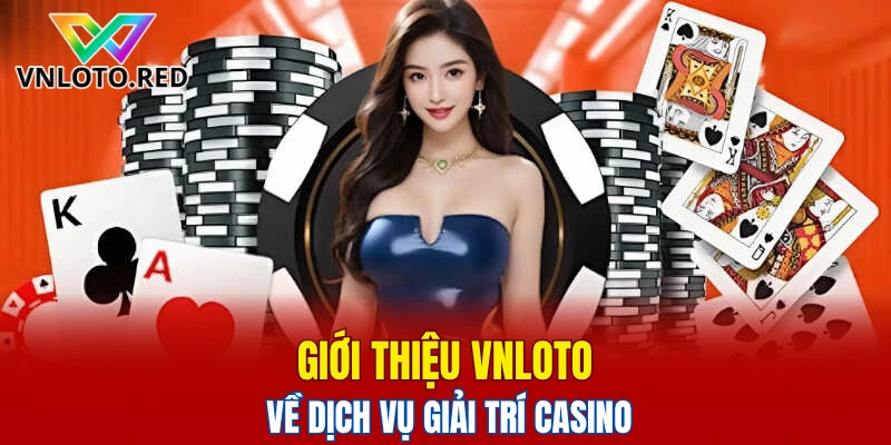 Giới thiệu Vnloto về dịch vụ giải trí casino