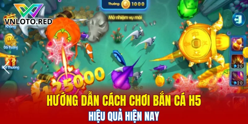 Hướng dẫn cách chơi bắn cá H5 hiệu quả hiện nay