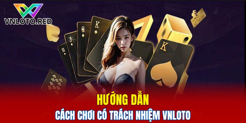 Hướng dẫn cách chơi có trách nhiệm Vnloto