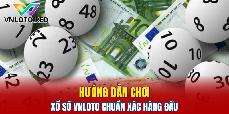 Hướng dẫn chơi xổ số Vnloto chuẩn xác hàng đầu 