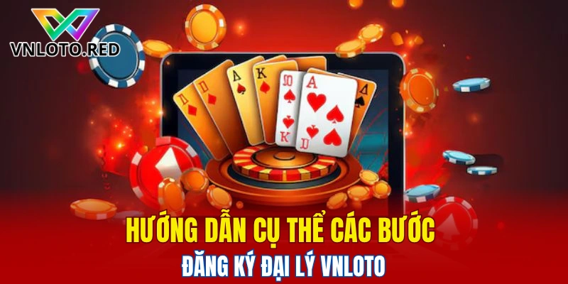 Hướng dẫn cụ thể các bước đăng ký đại lý Vnloto