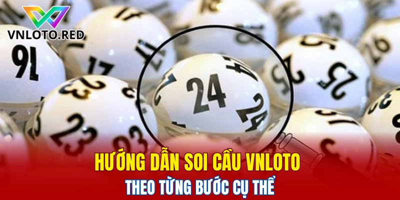 Kinh Nghiệm Soi Cầu Vnloto Chuẩn Xác Cho Người Mới 4 Hướng dẫn soi cầu Vnloto theo từng bước cụ thể