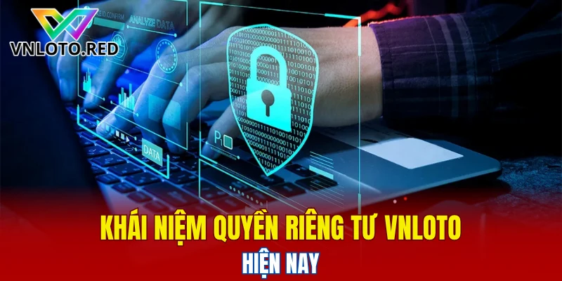 Khái niệm quyền riêng tư Vnloto hiện nay