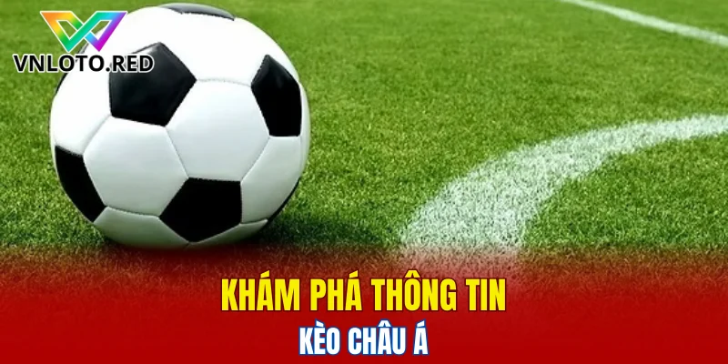 Khám phá thông tin kèo châu Á