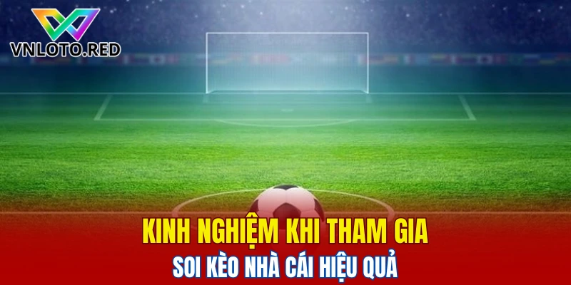 Kinh nghiệm khi tham gia soi kèo nhà cái hiệu quả