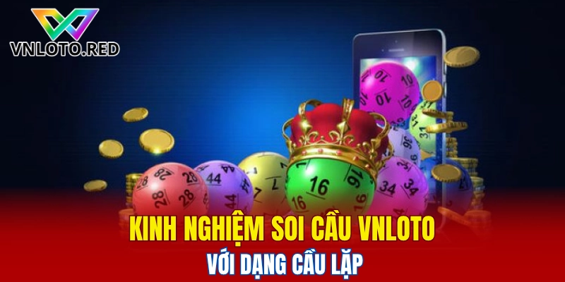 Kinh Nghiệm Soi Cầu Vnloto Chuẩn Xác Cho Người Mới 6 Kinh nghiệm soi cầu Vnloto với dạng cầu lặp