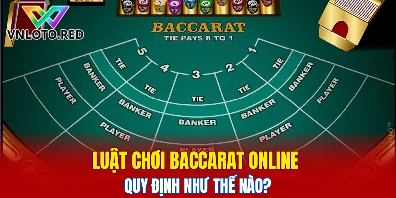 Luật chơi Baccarat online quy định như thế nào?
