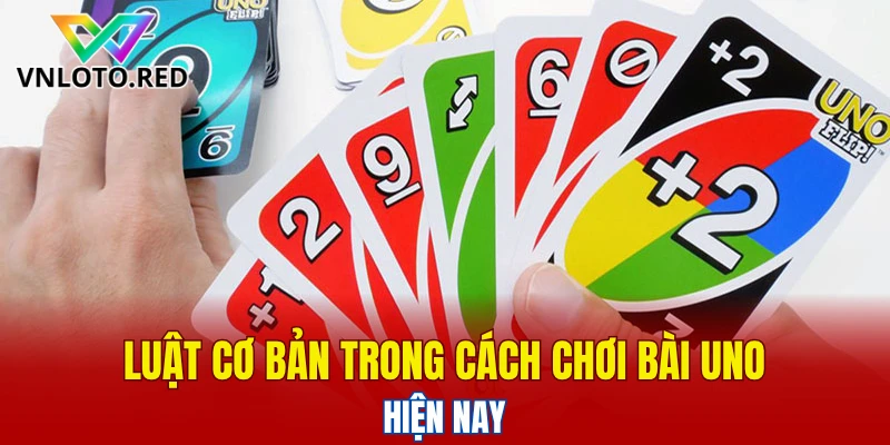 Luật cơ bản trong cách chơi bài Uno hiện nay