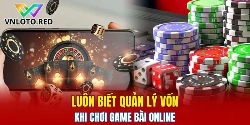 Luôn biết quản lý vốn khi chơi game bài online