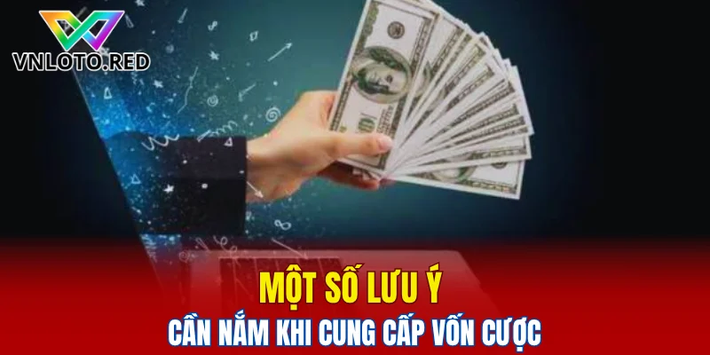 Một số lưu ý cần nắm khi cung cấp vốn cược