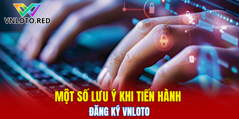 Một số lưu ý khi tiến hành đăng ký Vnloto