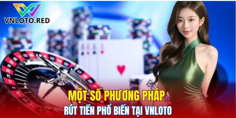 Một số phương pháp rút tiền phổ biến tại Vnloto