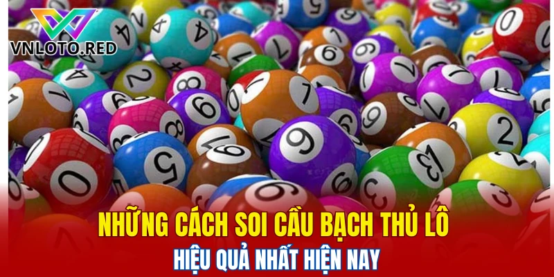 Những cách soi cầu bạch thủ lô hiệu quả nhất hiện nay