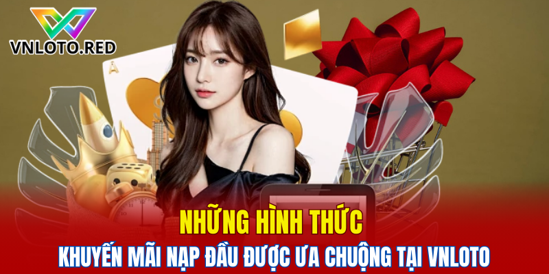 Những hình thức khuyến mãi nạp đầu được ưa chuộng tại Vnloto