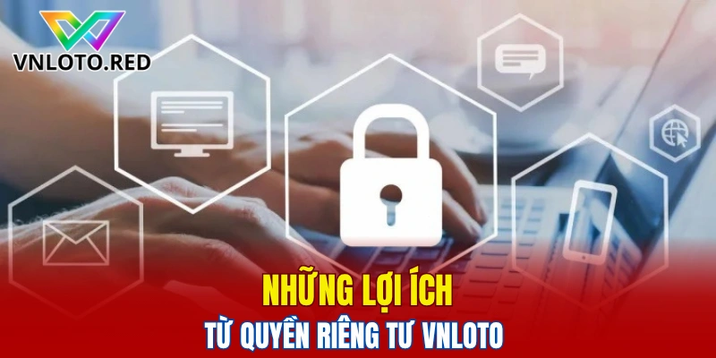 Những lợi ích từ quyền riêng tư Vnloto