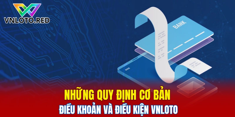 Những quy định cơ bản điều khoản và điều kiện Vnloto