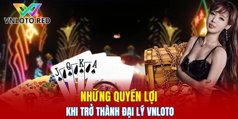 Những quyền lợi khi trở thành đại lý Vnloto