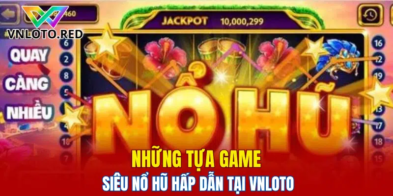 Những tựa game siêu nổ hũ hấp dẫn tại Vnloto