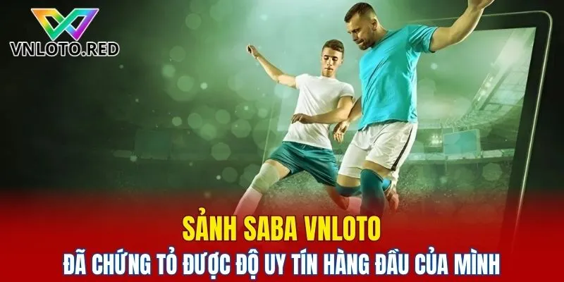 Sảnh Saba Vnloto Cược Thể Thao - Giải Trí Kiếm Tiền 4 Sảnh Saba Vnloto đã chứng tỏ được độ uy tín hàng đầu của mình