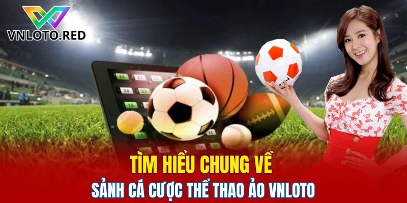 Khám Phá Sảnh Thể Thao Ảo Vnloto Hấp Dẫn Nhất Hiện Nay 4 Tìm hiểu chung về sảnh cá cược thể thao ảo Vnloto