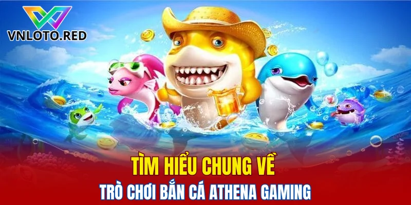 Bắn Cá Athena Gaming – Trò Chơi Giải Trí Đỉnh Cao 2025 4 Tìm hiểu chung về trò chơi bắn cá Athena Gaming