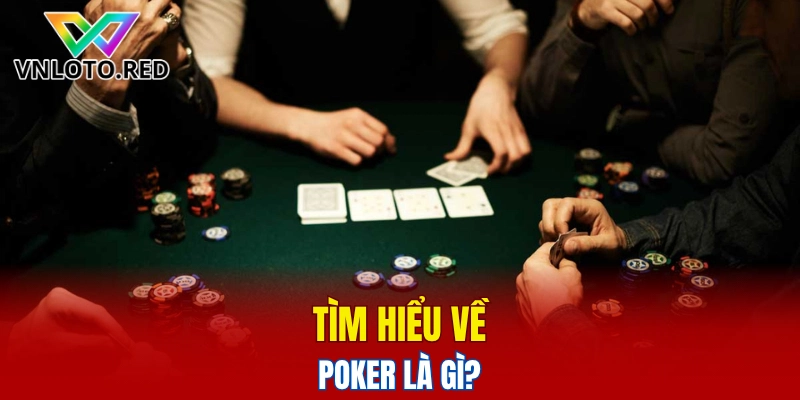 Tìm hiểu Poker là gì?