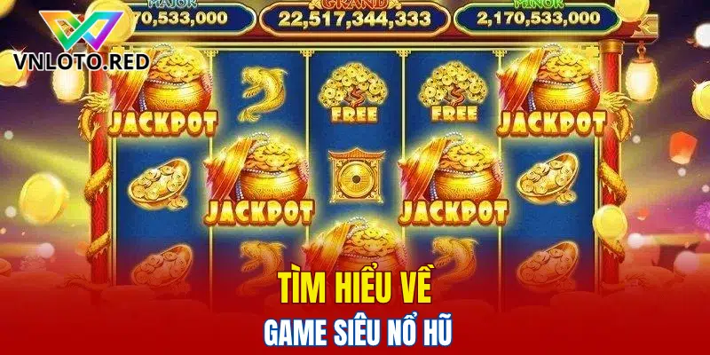Tìm hiểu về game siêu nổ hũ