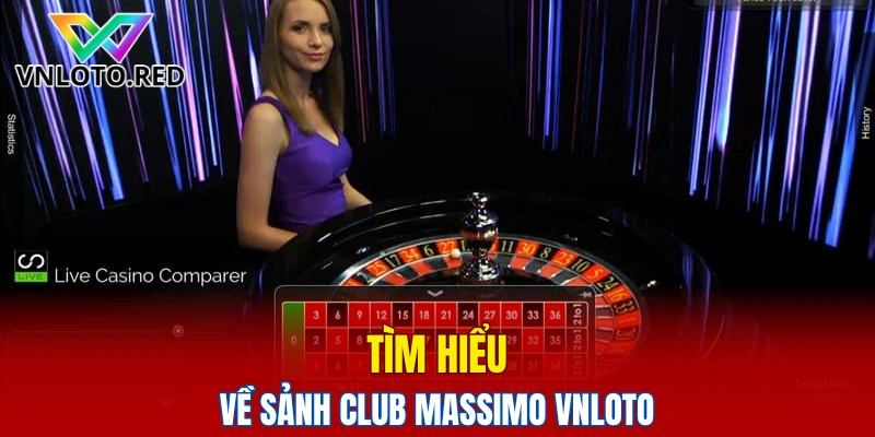 Sảnh Club Massimo Vnloto - Sân Chơi Casino Uy Tín Số 1 4 Tìm hiểu về sảnh Club Massimo Vnloto