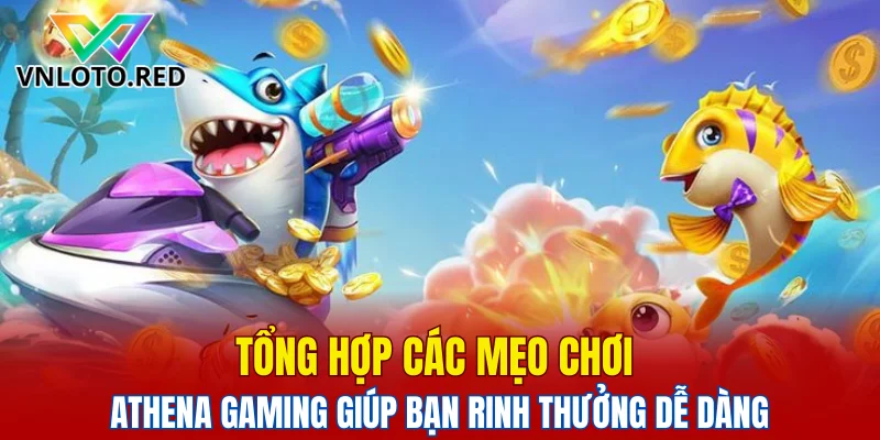 Bắn Cá Athena Gaming – Trò Chơi Giải Trí Đỉnh Cao 2025 6 Tổng hợp các mẹo chơi Athena Gaming giúp bạn rinh thưởng dễ dàng