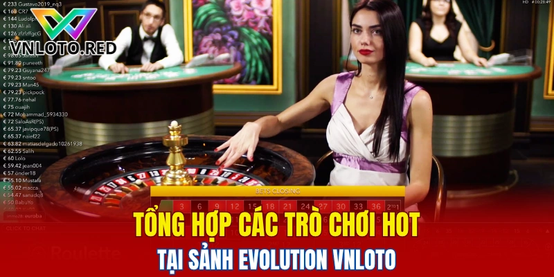 Sảnh Evolution Vnloto - Lựa Chọn Casino Hoàn Hảo 2025 5 Tổng hợp các trò chơi hot tại sảnh Evolution Vnloto
