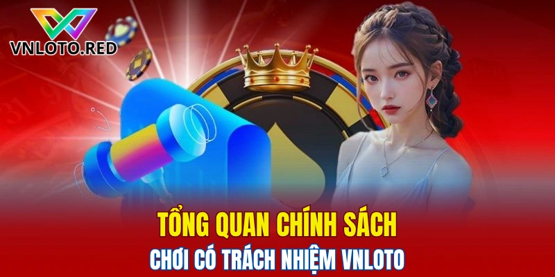 Tổng quan chính sách chơi có trách nhiệm Vnloto