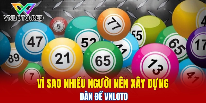 Dàn Đề Vnloto - Hướng Dẫn Chơi Dàn Đề Cho Người Mới 5 Vì sao nhiều người nên xây dựng dàn đề Vnloto