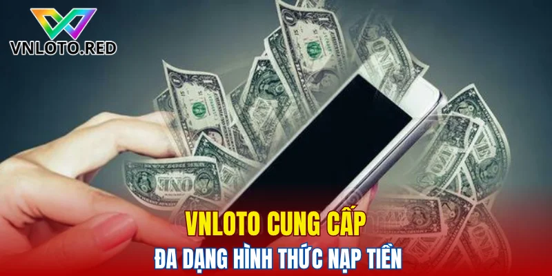 Vnloto cung cấp đa dạng hình thức nạp tiền