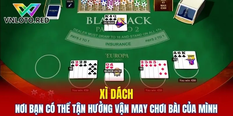 Xì dách nơi bạn có thể tận hưởng vận may chơi bài của mình