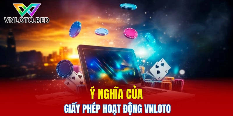 Ý nghĩa của giấy phép hoạt động Vnloto